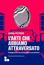 L' arte che abbiamo attraversato. Fotogrammi di entusiasmo e avventure