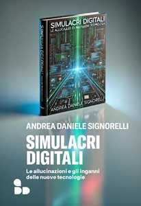 Simulacri digitali. Le allucinazioni e gli inganni delle nuove tecnologie