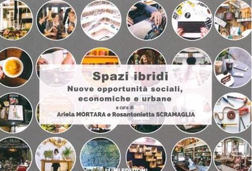 Spazi ibridi. Nuove opportunità sociali, economiche e urbane - Ariela Mortara,Rosantonietta Scramaglia - copertina