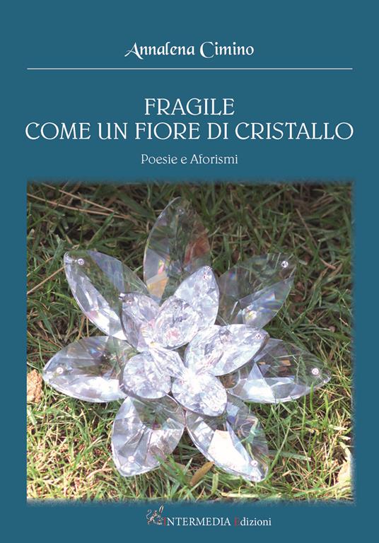 Fragile come un fiore di cristallo. Poesie e aforismi - Annalena Cimino - copertina