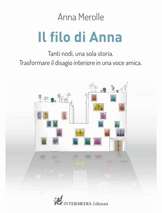 Il filo di Anna. Tanti nodi, una sola storia. Trasformare il disagio interiore in una voce amica - Anna Merolle - copertina