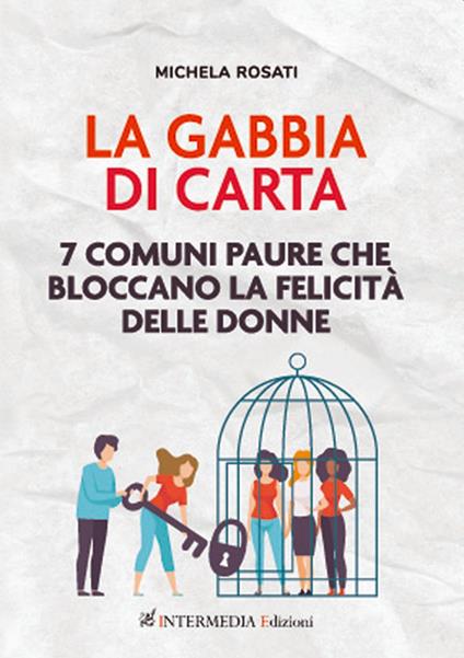 La gabbia di carta. 7 comuni paure che bloccano la felicità delle donne - Michela Rosati - copertina