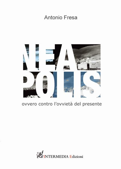 Nea-polis. Ovvero contro l'ovvietà del presente - Antonio Fresa - copertina