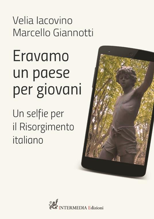 Eravamo un paese per giovani. Un selfie per il Risorgimento italiano - Velia Iacovino,Marcello Giannotti - copertina