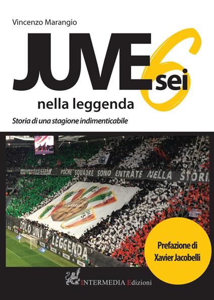 Juve sei nella leggenda. Storia di una stagione indimenticabile - Vincenzo Marangio - copertina