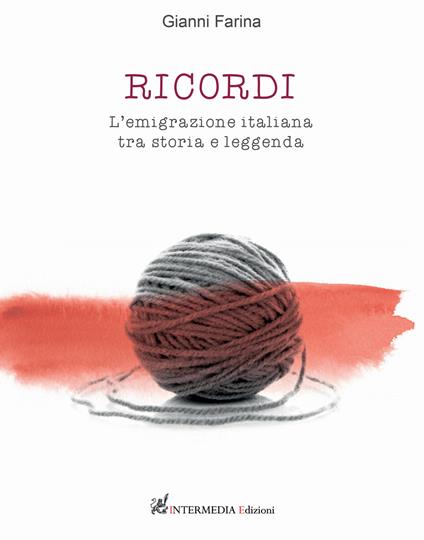 Ricordi. L’emigrazione italiana tra storia e leggenda - Gianni Farina - copertina