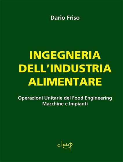 Ingegneria dell'industria alimentare. Operazioni unitarie del food engineering. Macchine e impianti - Dario Friso - copertina