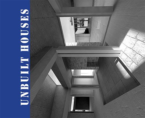 Unbuilt houses. Ricerche sul progetto incompiuto in architettura - copertina