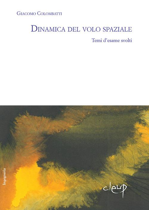 Dinamica del volo spaziale. Temi d'esame svolti - Giacomo Colombatti - copertina