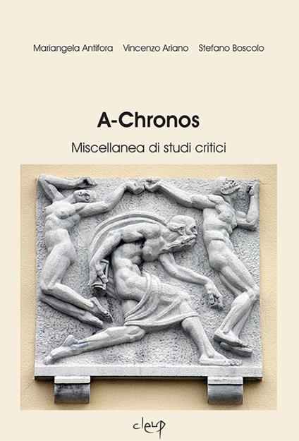 A-Chronos. Miscellanea di studi critici. Vol. 1 - Mariangela Antifora,Vincenzo Ariano,Stefano Boscolo - copertina