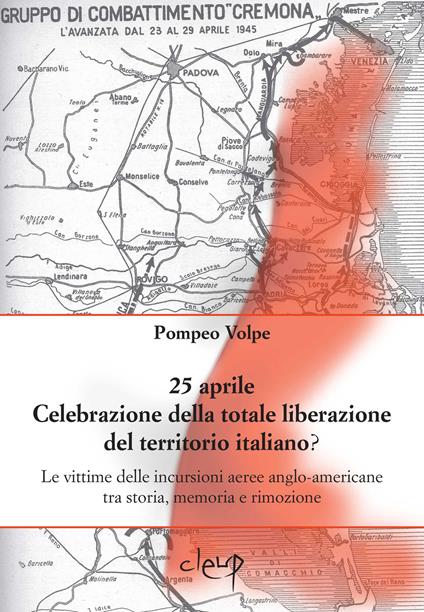 25 aprile. Celebrazione della totale liberazione del territorio italiano? Le vittime delle incursioni aeree anglo-americane tra storia, memoria e rimozione - Pompeo Volpe - copertina