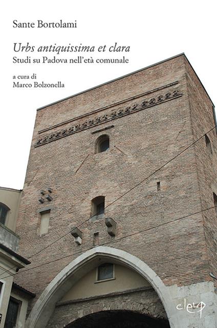 Urbs antiquissima et clara. Studi su Padova nell'età comunale - Sante Bortolami - copertina