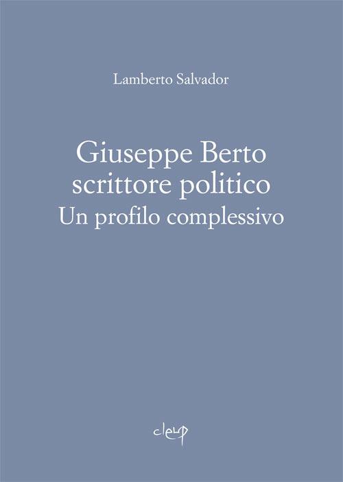 Giuseppe Berto scrittore politico. Un profilo complessivo - Lamberto Salvador - copertina