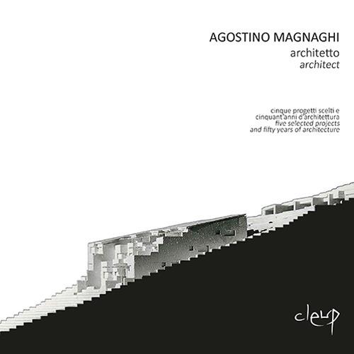 Agostino Magnaghi architetto. Cinque progetti scelti e cinquant'anni d'architettura-Five selected projects and fifty years of architecture. Ediz. bilingue - Andreina Milan - copertina