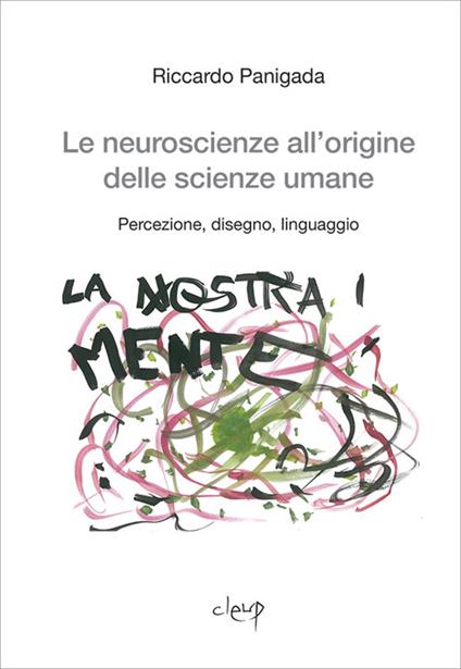 Le neuroscienze all'origine delle scienze umane. Percezione, disegno, linguaggio - Riccardo Panigada - copertina