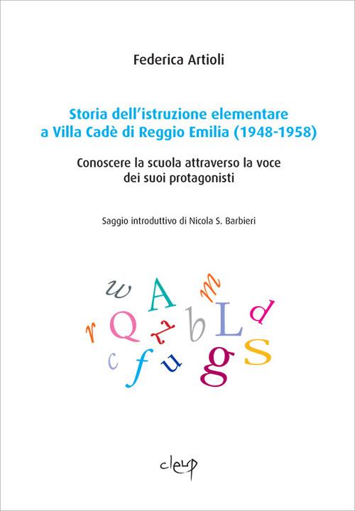 Storia dell'istruzione elementare a Villa Cadé di Reggio Emilia (1948-1958). Conoscere la scuola attraverso la voce dei suoi protagonisti - Federica Artioli - copertina