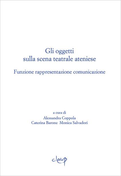 Gli oggetti sulla scena teatrale ateniese. Funzione rappresentazione comunicazione. Giornata internazionali di studio (Padova, 1-2 dicembre 2015) - copertina