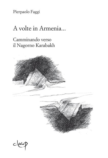 A volte in Armenia... Camminando verso il Nagorno Karabakh. Echmiadzin, Stepanakert, Padova agosto-novembre 2015 - Pierpaolo Faggi - copertina