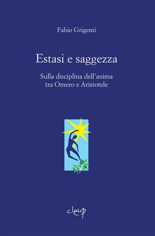 Estasi e saggezza. Sulla disciplina dell’anima tra Omero e Aristotele - Fabio Grigenti - copertina
