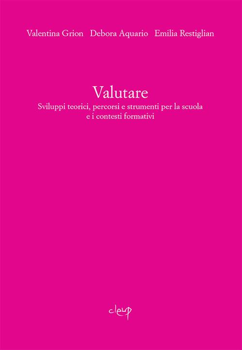 Valutare. Sviluppi teorici, percorsi e strumenti per la scuola e i contesti formativi - Valentina Grion,Debora Aquario,Emilia Restiglian - copertina
