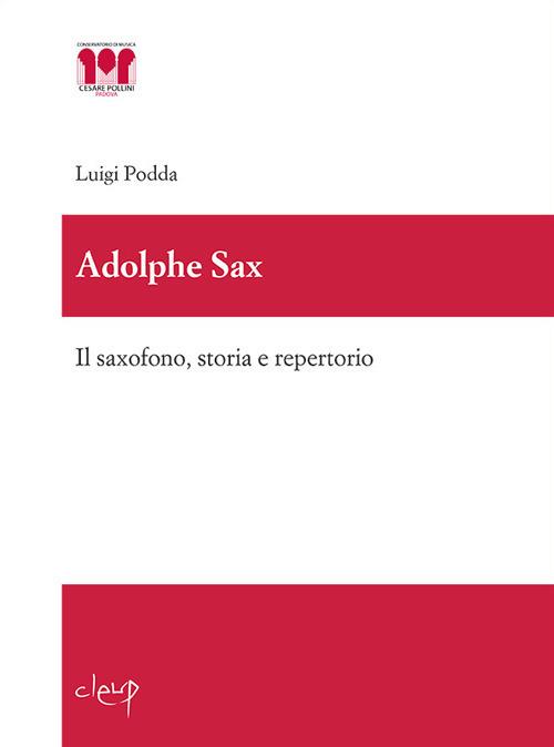 Adolphe Sax. Il saxofono, storia e repertorio - Luigi Podda - copertina