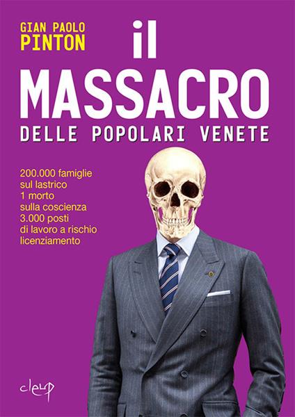 Il massacro delle Popolari venete. 200.000 famiglie sul lastrico, 1 morto sulla coscienza, 3.000 posti di lavoro a rischio licenziamento - Gian Paolo Pinton - copertina