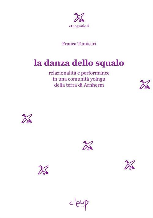 La danza dello squalo. Relazionalità e performance in una comunità yolngu della Terra di Arnhem - Franca Tamisari - copertina