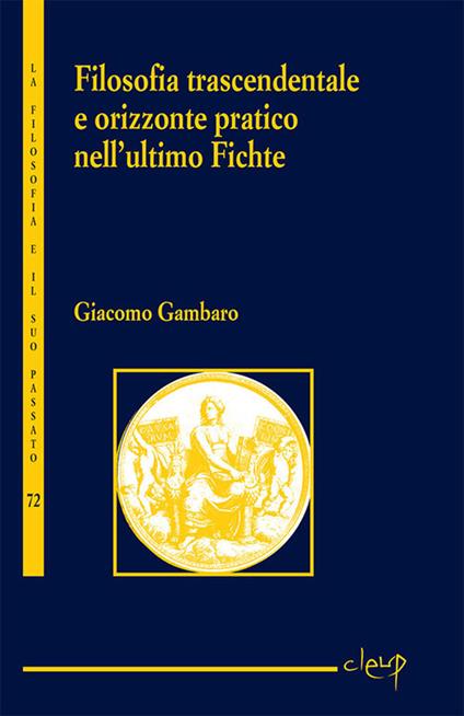 Filosofia trascendentale e orizzonte pratico nell'ultimo Fichte - Giacomo Gambaro - copertina