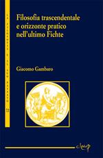 Filosofia trascendentale e orizzonte pratico nell'ultimo Fichte