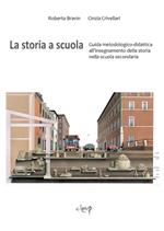 La storia a scuola. Guida metodologico-didattica all'insegnamento della storia nella scuola secondaria