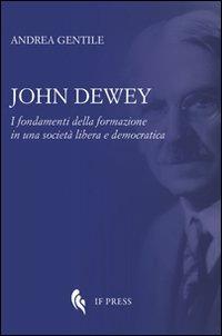 John Dewey. I fondamenti della formazione in una società libera e democratica - Andrea Gentile - copertina