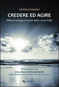 Credere ed agire. Riflessi teologico-morali da Lumen fidei - Andrea Mariani - copertina
