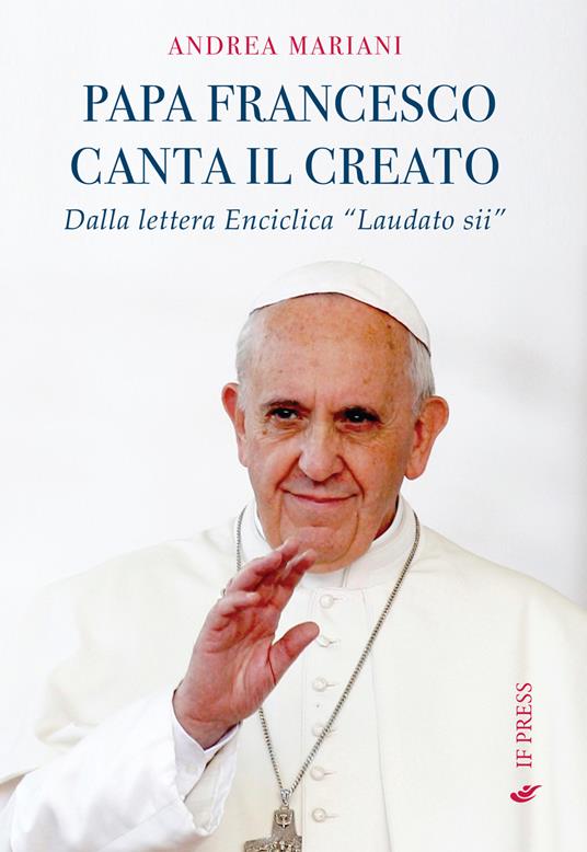 Il papa canta il creato. Dalla enciclica «Laudato si'» di papa Francesco - Andrea Mariani - copertina