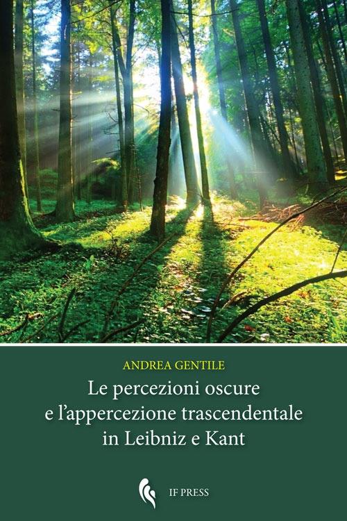 Le percezioni oscure e l'appercezione trascendentale in Leibniz e Kant - Andrea Gentile - copertina