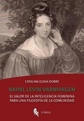 Rahel Levin Varnhagen: El valor de la inteligencia femenina para una filosofía de la comunidad - Catalina Elena Dobre - copertina