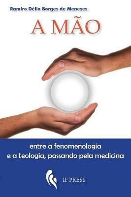 A mão: entre a fenomenologia e a teologia, passando pela medicina - Ramiro Délio Borges de Meneses - copertina
