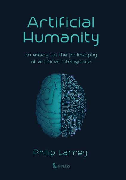 Artificial Humanity. An Essay on the Philosophy of Artificial Intelligence - Philip Larrey - copertina
