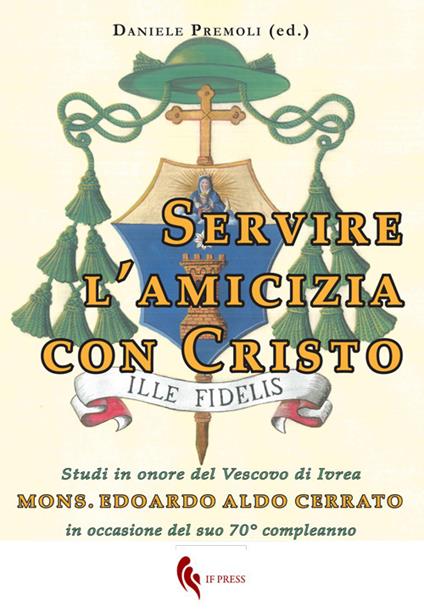 Servire l'amicizia con Cristo. Studi in onore del Vescovo di Ivrea mons. Edoardo Aldo Cerrato in occasione del suo 70° compleanno - copertina