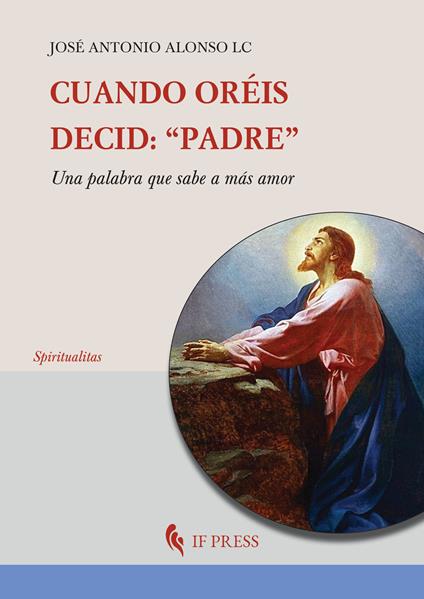 Cuando oréis, decid: «Padre». Una palabra que sabe a más amor - José Antonio Alonso - copertina