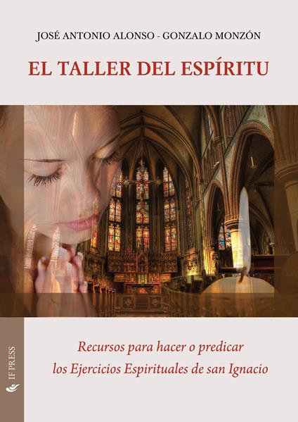 El taller del espíritu. Recursos para hacer o predicar los ejercicios espirituales de san Ignacio - José Antonio Alonso,Gonzalo Monzón - copertina