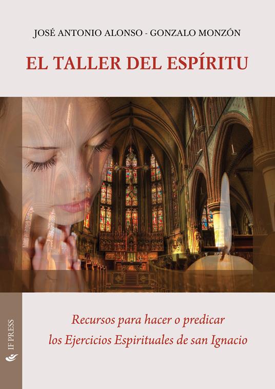 El taller del espíritu. Recursos para hacer o predicar los ejercicios espirituales de san Ignacio - José Antonio Alonso,Gonzalo Monzón - copertina