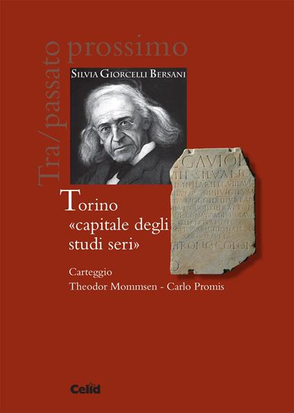 Torino «capitale degli studi seri». Carteggio Theodor Mommsen-Carlo Promis - Silvia Giorcelli Bersani - copertina