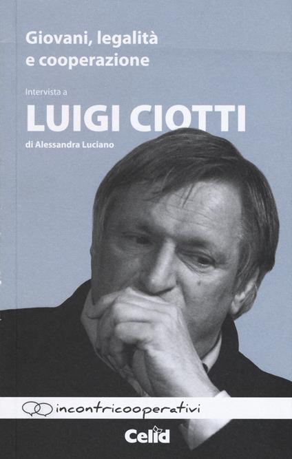 Giovani, legalità e cooperazione. Intervista a Luigi Ciotti - Luigi Ciotti,Alessandra Luciano - copertina