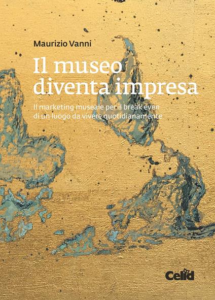 Il museo diventa impresa. Il marketing museale per il break even di un luogo da vivere quotidianamente - Maurizio Vanni - ebook