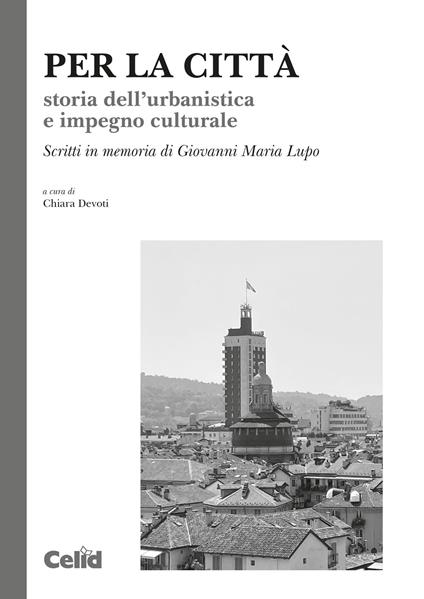 Per la città. Storia dell’urbanistica e impegno culturale. Scritti in memoria di Giovanni Maria Lupo - copertina