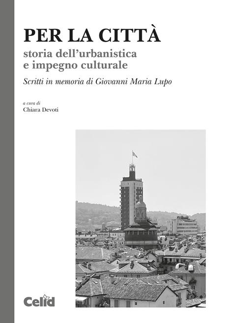 Per la città. Storia dell’urbanistica e impegno culturale. Scritti in memoria di Giovanni Maria Lupo - copertina