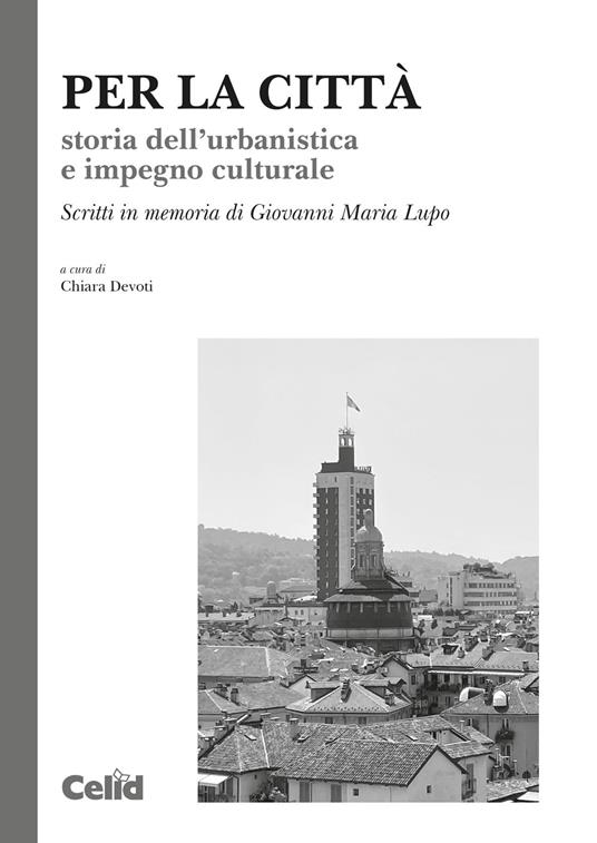 Per la città. Storia dell’urbanistica e impegno culturale. Scritti in memoria di Giovanni Maria Lupo - copertina