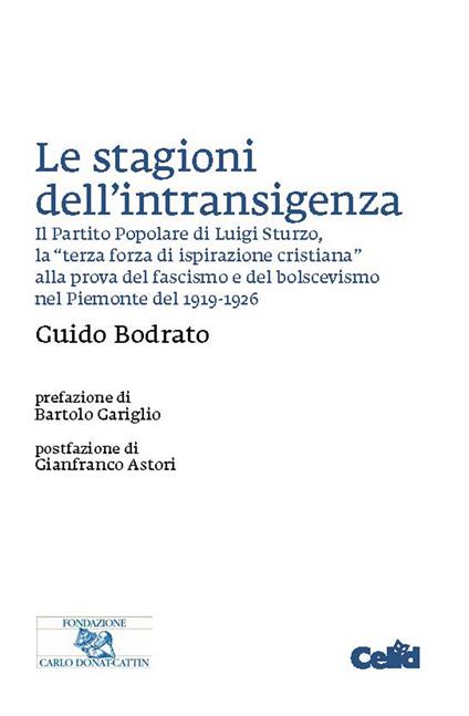 Le stagioni dell'intransigenza. Il Partito Popolare di Luigi Sturzo, la «terza forza di ispirazione cristiana» alla prova del fascimo e del bolscevismo nel Piemonte del 1919-1926 - Guido Bodrato - copertina