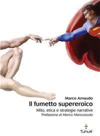 Il fumetto supereroico. Mito, etica e strategie narrative - Marco Arnaudo - copertina