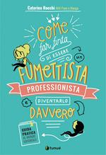 Come far finta di essere un fumettista professionista e diventarlo davvero. Guida pratica al mondo editoriale